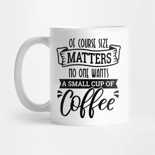 Of Course Size Matters No One Wants A Small Cup Of Coffee Love Coffee by Mistique Accents